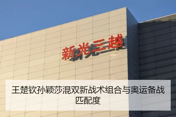 王楚钦孙颖莎混双新战术组合与奥运备战匹配度