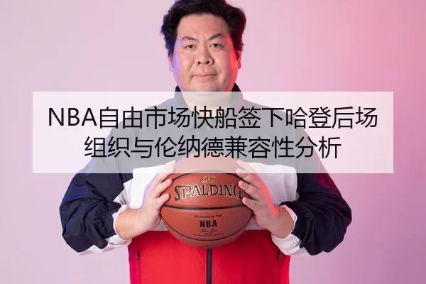 NBA自由市场快船签下哈登后场组织与伦纳德兼容性分析